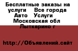 Бесплатные заказы на услуги  - Все города Авто » Услуги   . Московская обл.,Лыткарино г.